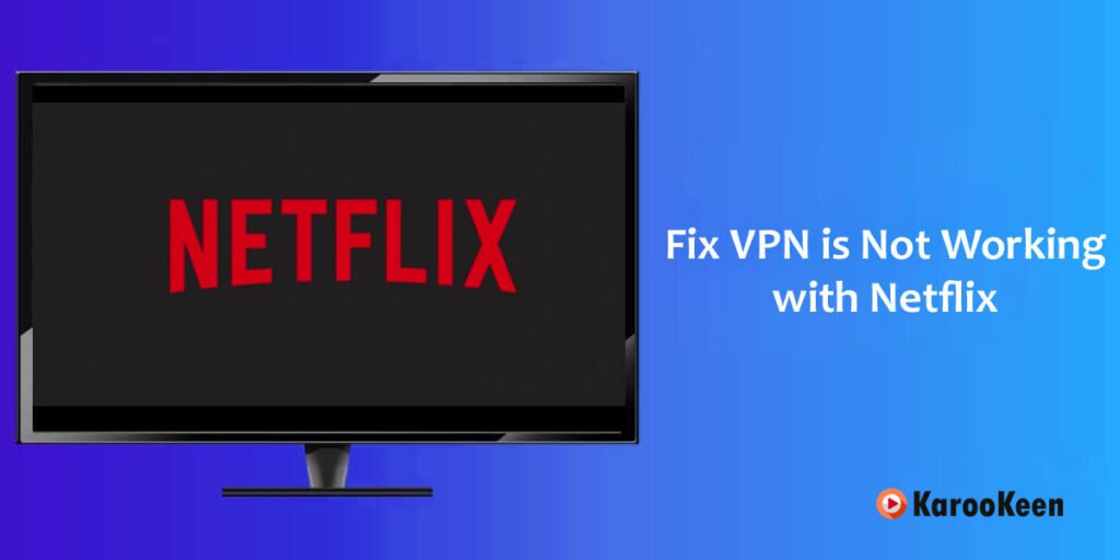 How to Fix "VPN Is Not Working With Netflix"? 2 Fix VPN Is Not Working With Netflix