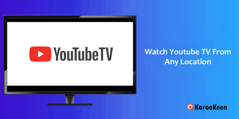 How to Watch Youtube TV From Any Location [Proven Steps 2023]?