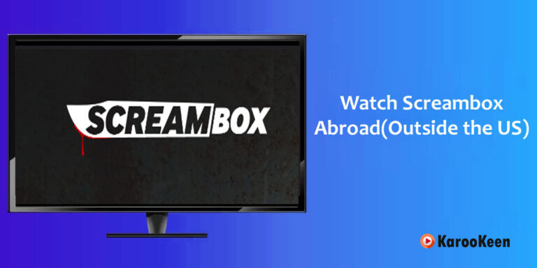 Ultimate Guide to Watch Screambox in Any Country (Outside the US) in 2023