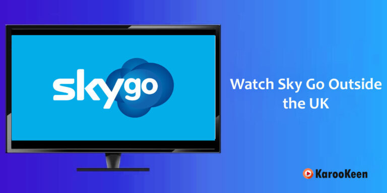 How to Watch Sky Go Outside the UK [Easy Solution 2023]?