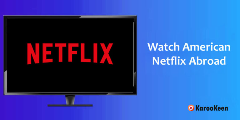 Watch American Netflix Abroad (Unblock Netflix Outside the USA) [Easy Steps 2022]?