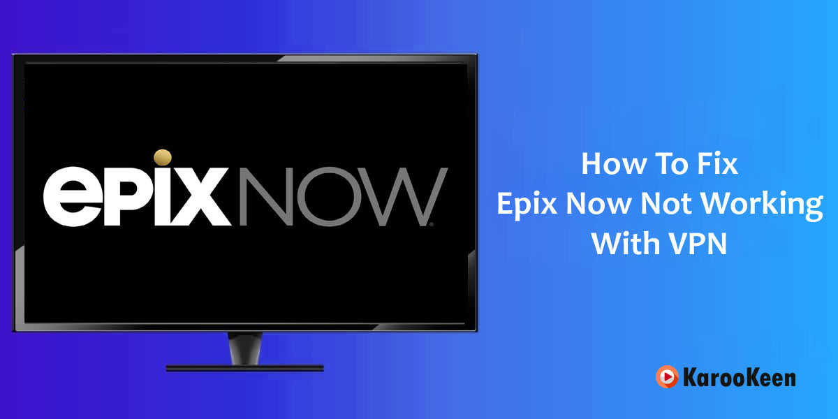 Fix Epix Now Not Working With VPN
