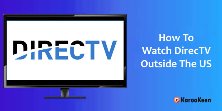 How To Watch DirecTV Outside The US [With Easy Steps 2023]?