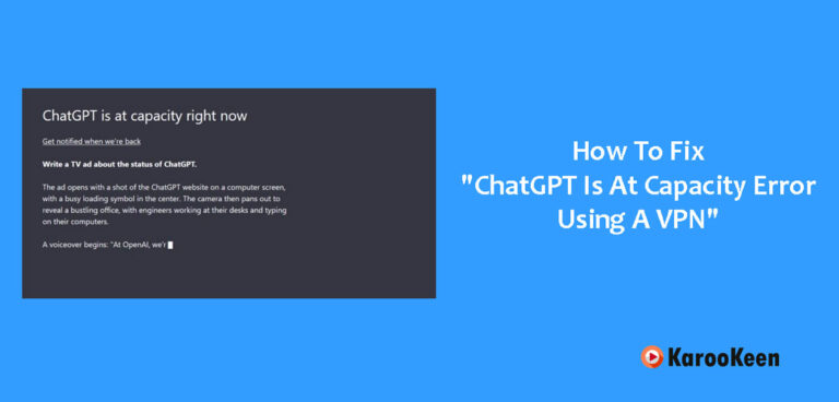 How To Fix “ChatGPT Is At Capacity Error Using A VPN”: Easy Fixes 2023