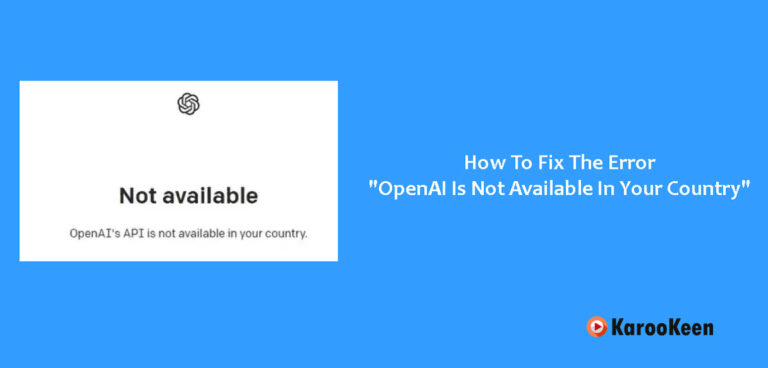 How To Fix The Error “OpenAI Is Not Available In Your Country” in 2023