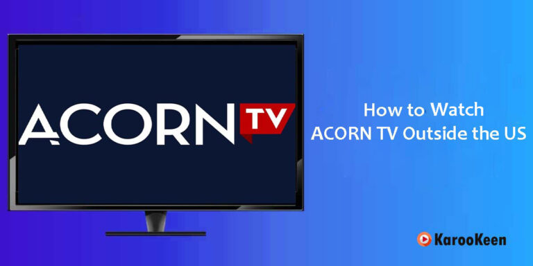 How to Watch Acorn TV Outside the US: Easy Tips 2023