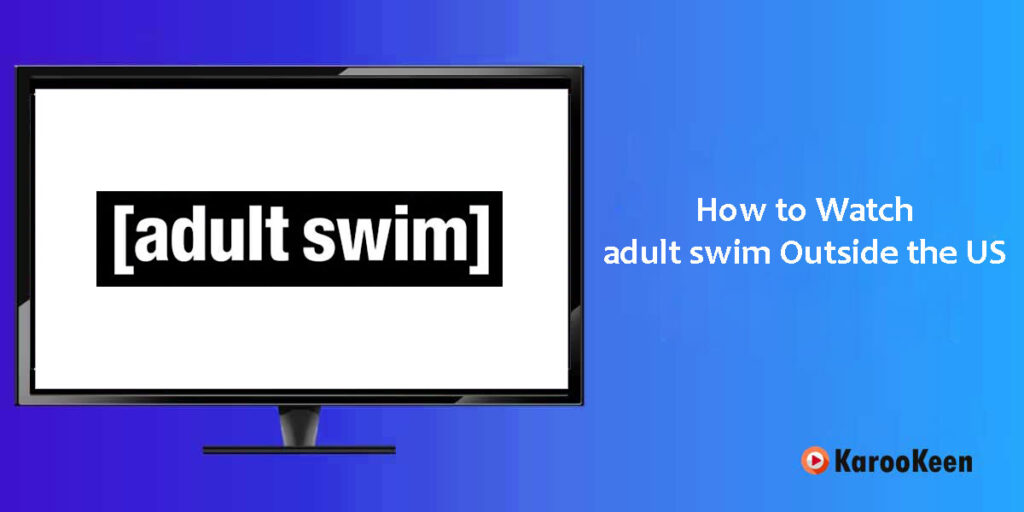 Watch Adult Swim Outside the US