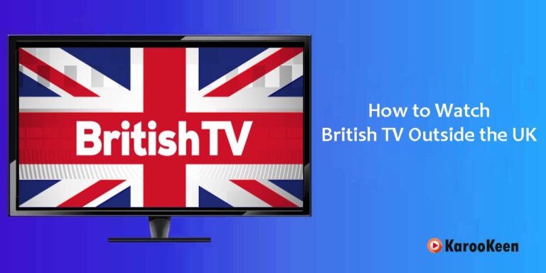 How to Watch British TV Online Outside the UK: 4 Easy Steps