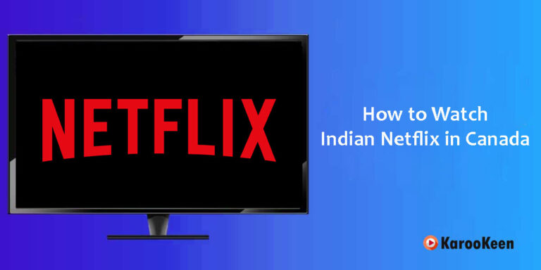 How to Watch Indian Netflix in Canada: Access Indian Netflix Library 2023