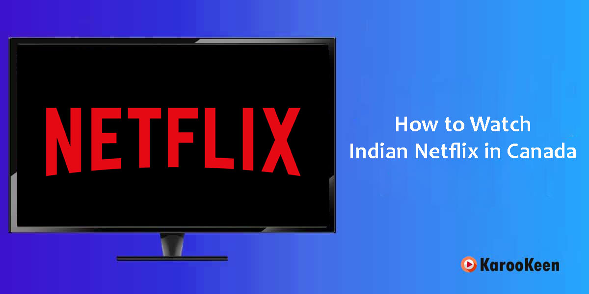 Watch Indian Netflix in Canada
