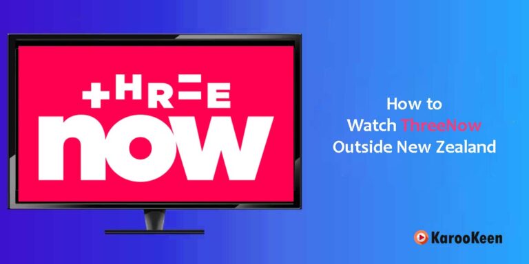 How to Watch ThreeNow Outside New Zealand: 4 Simple Steps