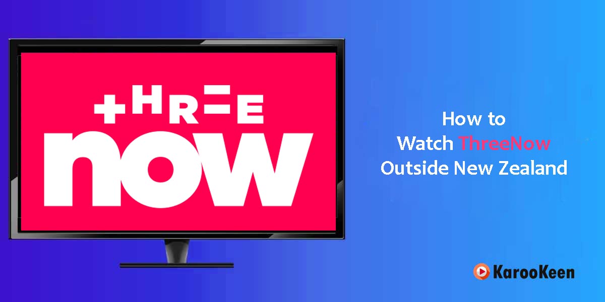 How to Watch ThreeNow Outside New Zealand