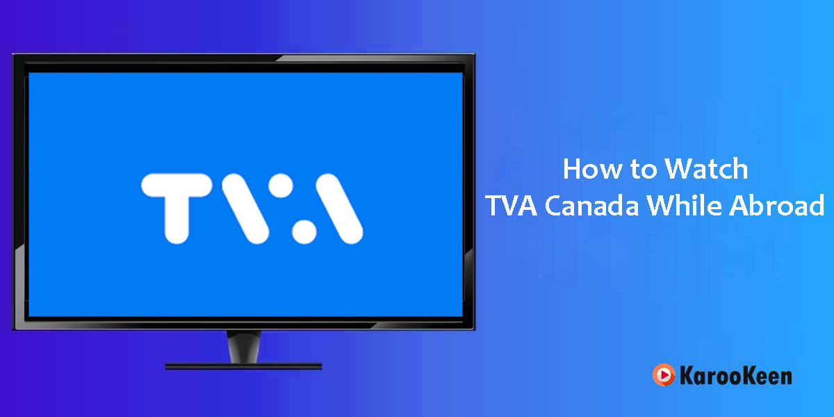 How to Watch TVA Canada While Abroad