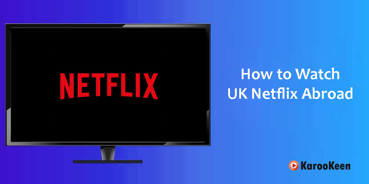 Watch UK Netflix Movies And Shows Abroad