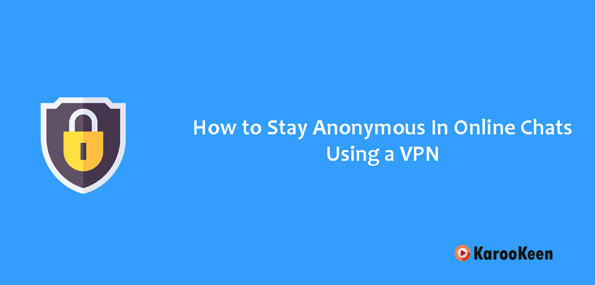 How to Stay Anonymous In Online Chats Using a VPN