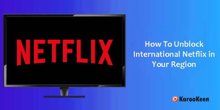 How to Unblock International Netflix in Your Region (Updated 2024)?
