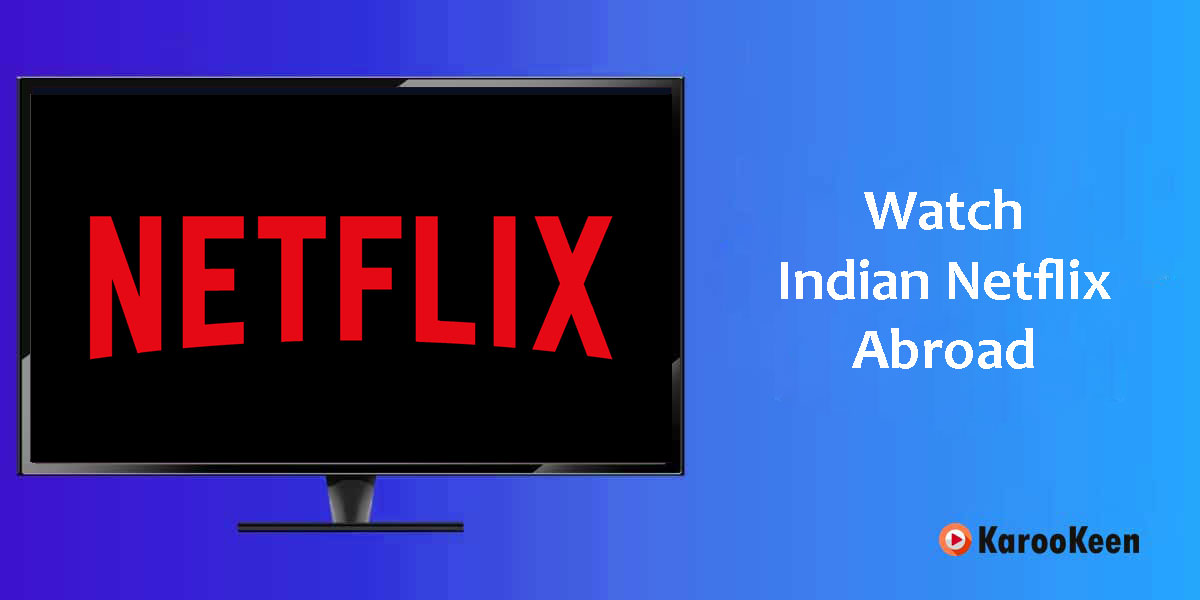 Watch Indian Netflix Library Abroad