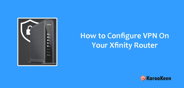 How to Configure VPN On Your Xfinity Router (Quick Guide 2023)