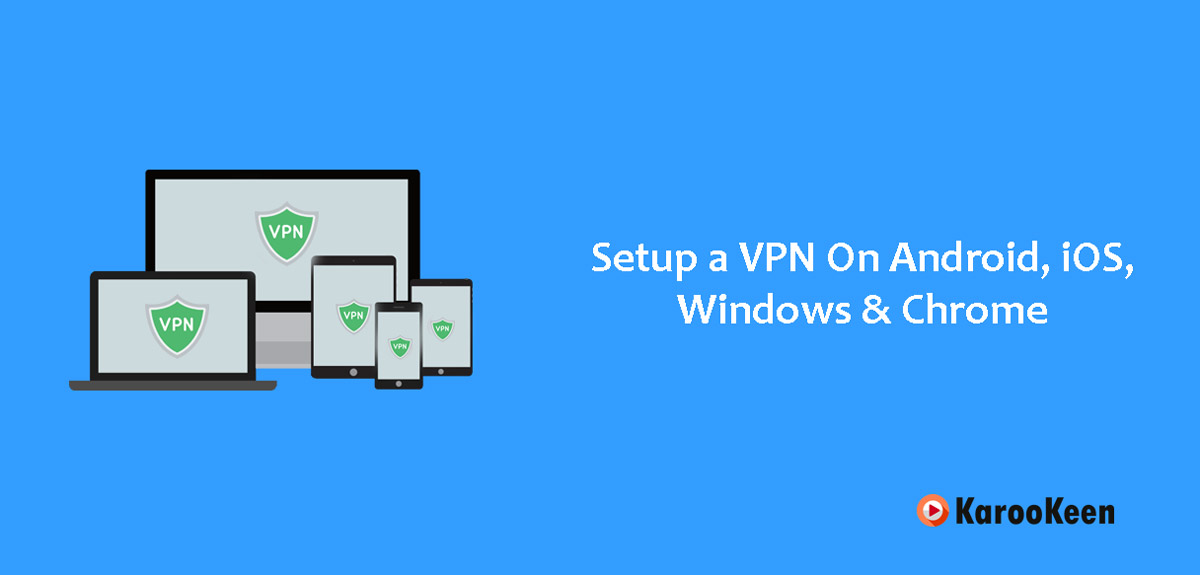 Setup a VPN On Android, iOS, Windows & Chrome