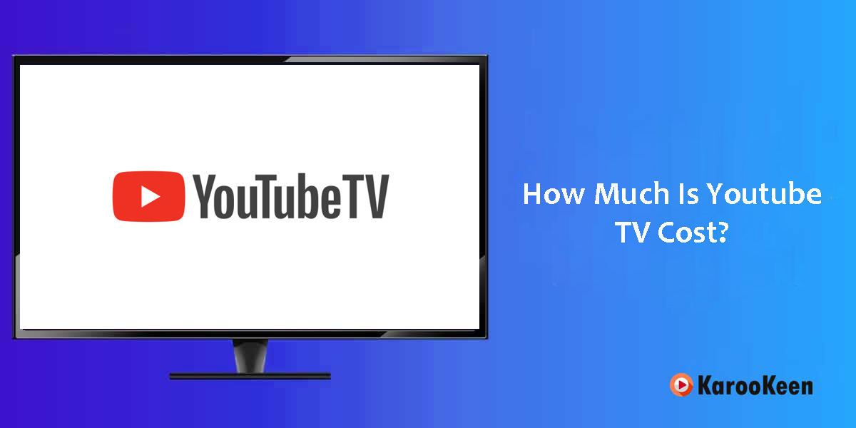 How Much Is Youtube TV Cost