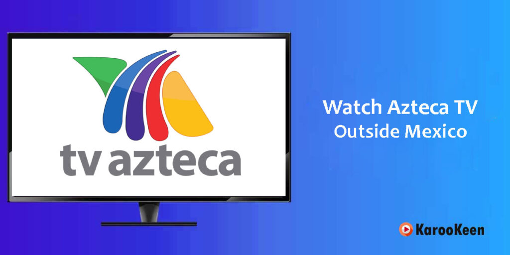 Watch Azteca TV Outside Mexico
