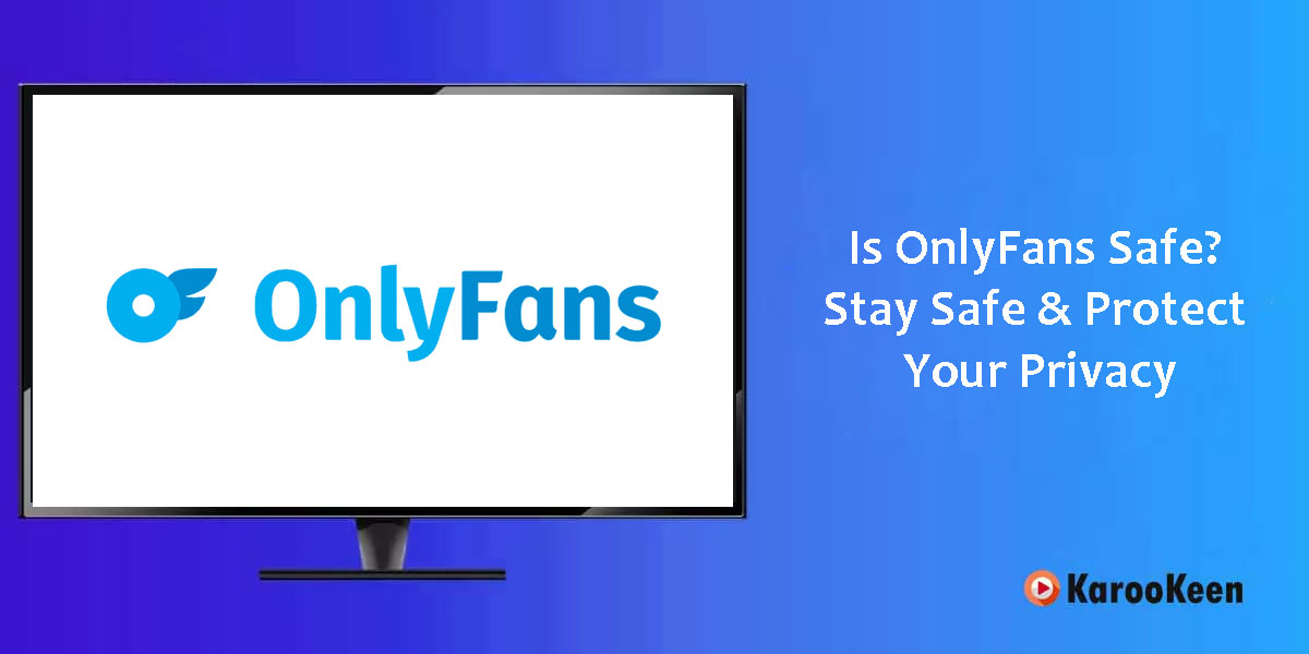 Is OnlyFans Safe? How to Stay Safe & Protect Your Privacy?