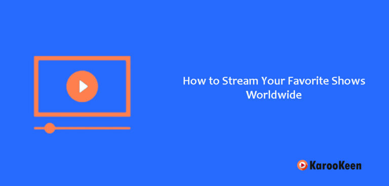 How to Stream Your Favorite Shows Worldwide In 2025?