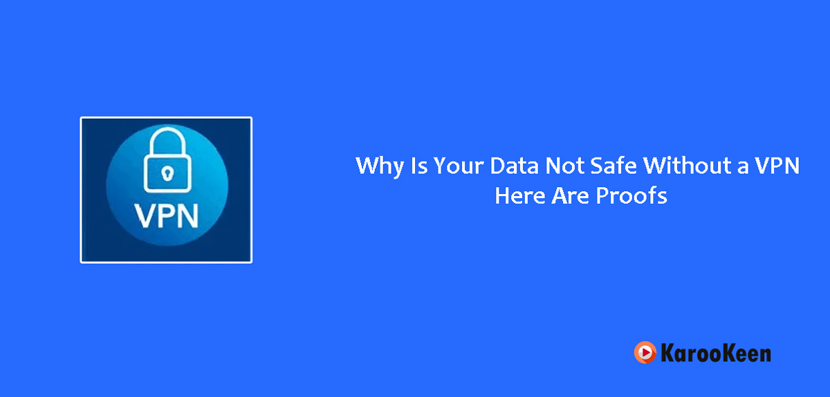 Why Is Your Data Not Safe Without a VPN